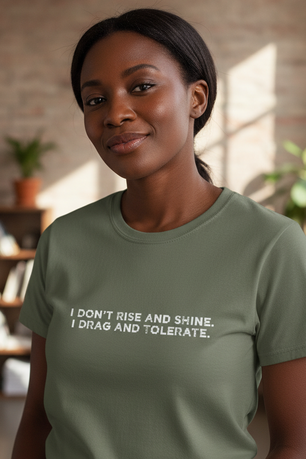 African American woman wearing I DON'T RISE AND SHINE I DRAG AND TOLERATE shirt