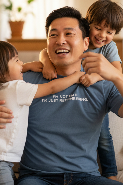 I'M NOT MAD I'M JUST REMEMBERING.