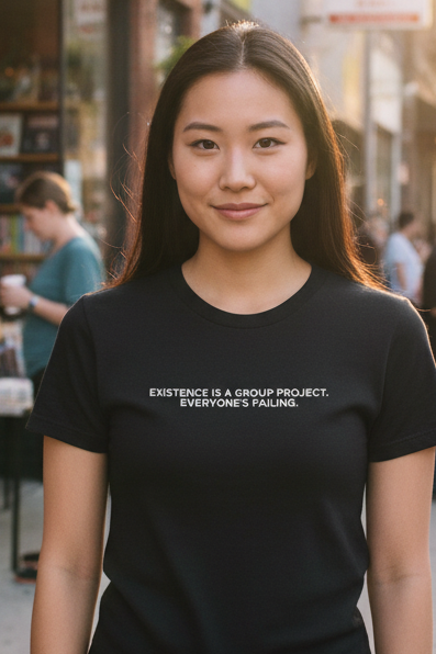 EXISTENCE IS A GROUP PROJECT. EVERYONE'S FAILING.