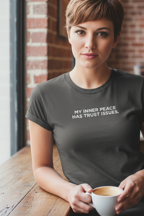 MY INNER PEACE HAS TRUST ISSUES.