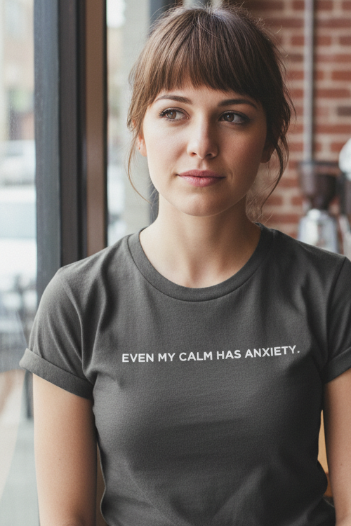 EVEN MY CALM HAS ANXIETY.
