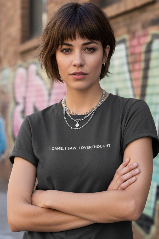 I CAME, I SAW, I OVERTHOUGHT.