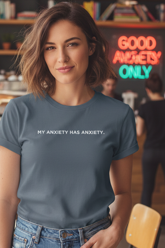 MY ANXIETY HAS ANXIETY.