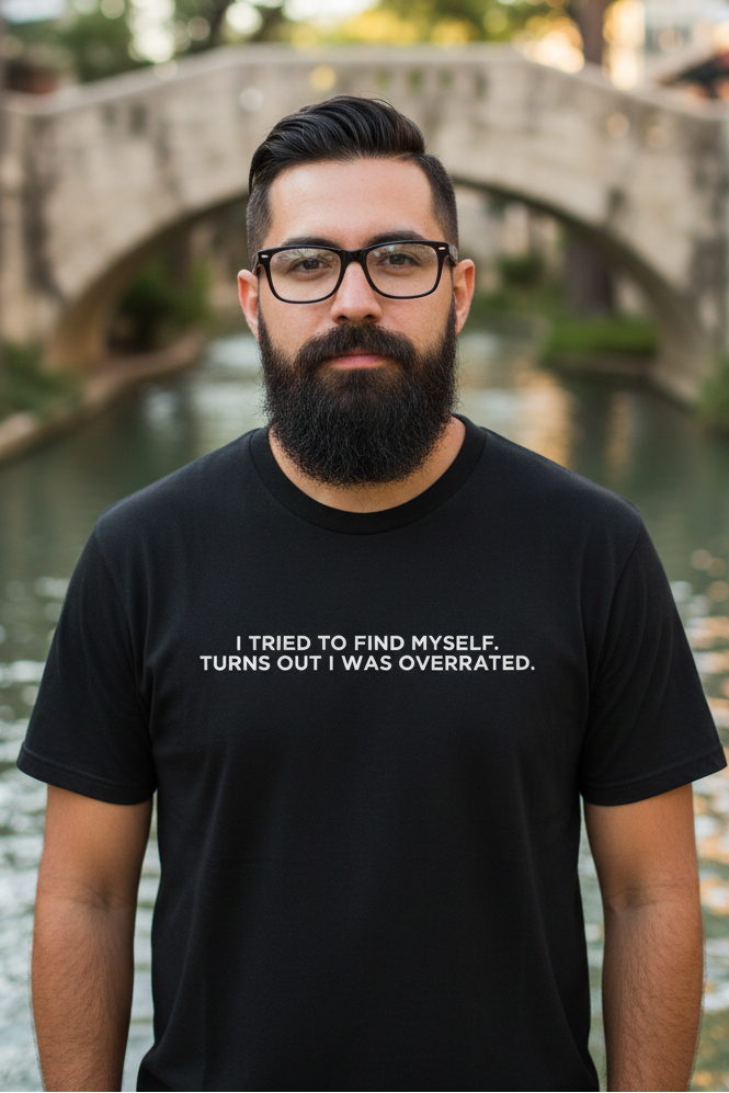 I TRIED TO FIND MYSELF. TURNS OUT I WAS OVERRATED.