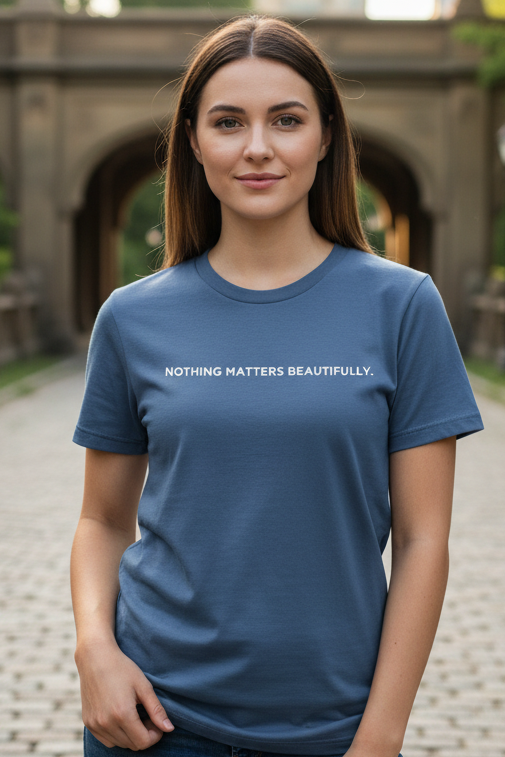 NOTHING MATTERS BEAUTIFULLY.